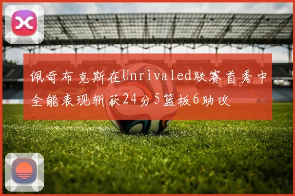 佩奇布克斯在Unrivaled联赛首秀中全能表现斩获24分5篮板6助攻