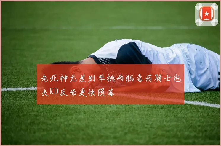 老死神无差别单挑两瓶毒药骑士包夹KD反而更快陨落